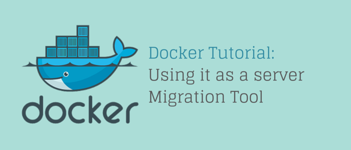 Docker Tutorial: Using it as a server Migration Tool