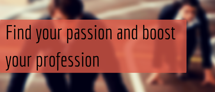 Find your passion and boost your profession