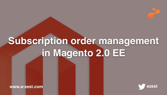 Subscription order management in Magento 2.0 EE Subscription order management in Magento 2.0 EE