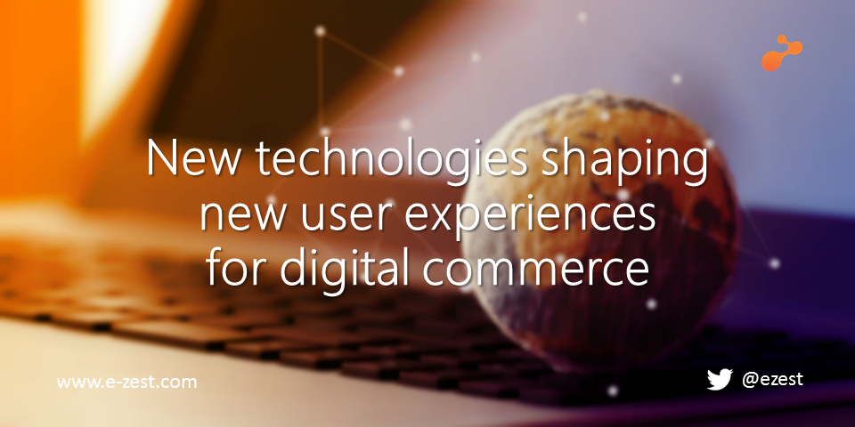 New technologies shaping new user experiences for digital commerce