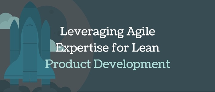 Leveraging Agile Expertise for Lean Product Development